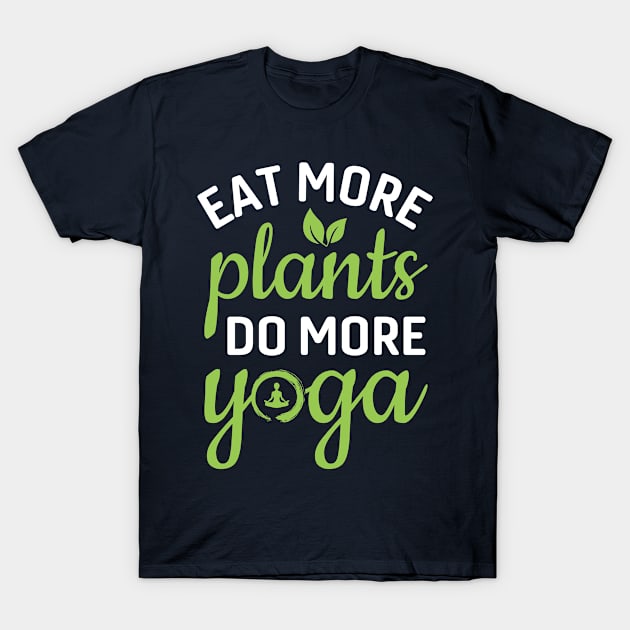 eat more plants do more yoga T-Shirt by Steven Hignell